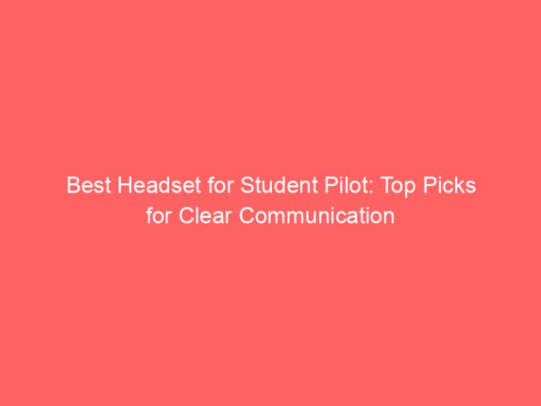 Best Headset for Student Pilot: Top Picks for Clear Communication