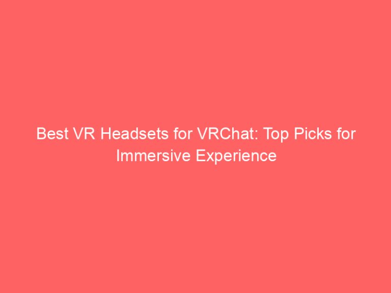 Best VR Headsets for VRChat: Top Picks for Immersive Experience