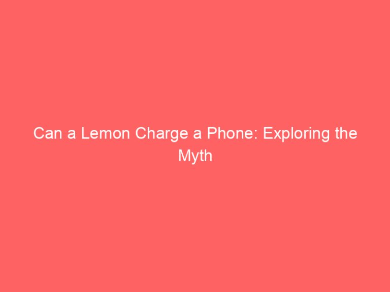 Can a Lemon Charge a Phone: Exploring the Myth