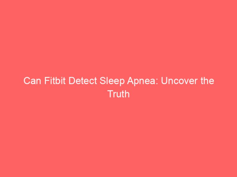Can Fitbit Detect Sleep Apnea: Uncover the Truth