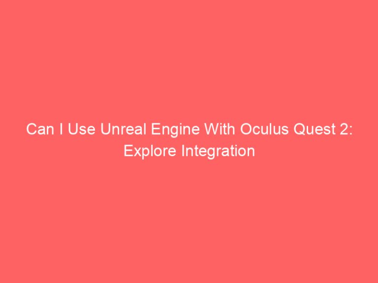 Can I Use Unreal Engine With Oculus Quest 2: Explore Integration