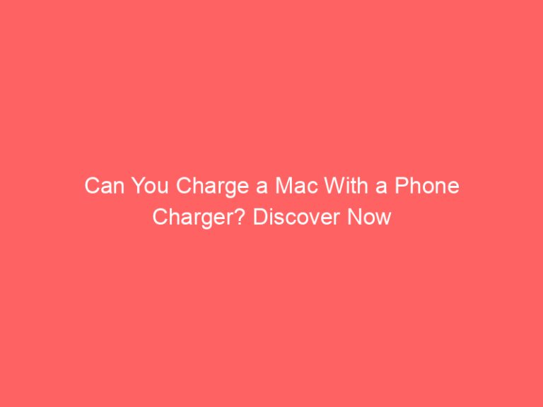 Can You Charge a Mac With a Phone Charger? Discover Now