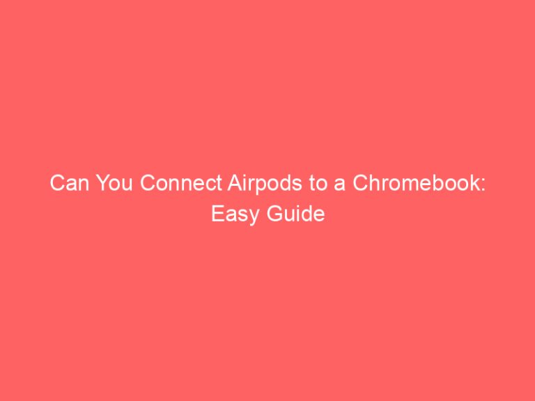 Can You Connect Airpods to a Chromebook: Easy Guide