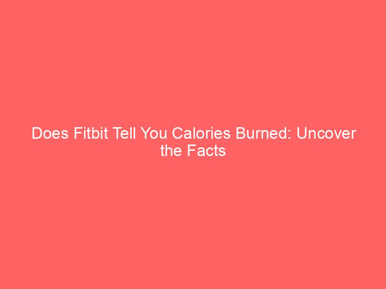 Does Fitbit Tell You Calories Burned: Uncover the Facts