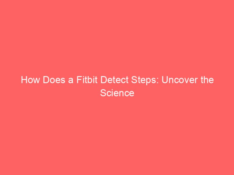 How Does a Fitbit Detect Steps: Uncover the Science