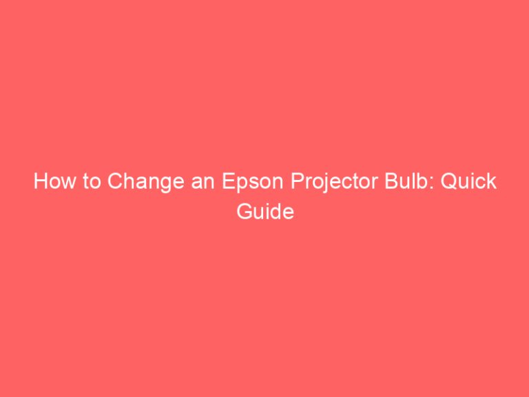 How to Change an Epson Projector Bulb: Quick Guide