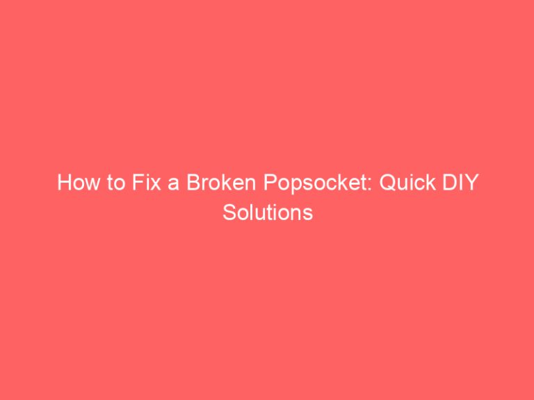 How to Fix a Broken Popsocket: Quick DIY Solutions