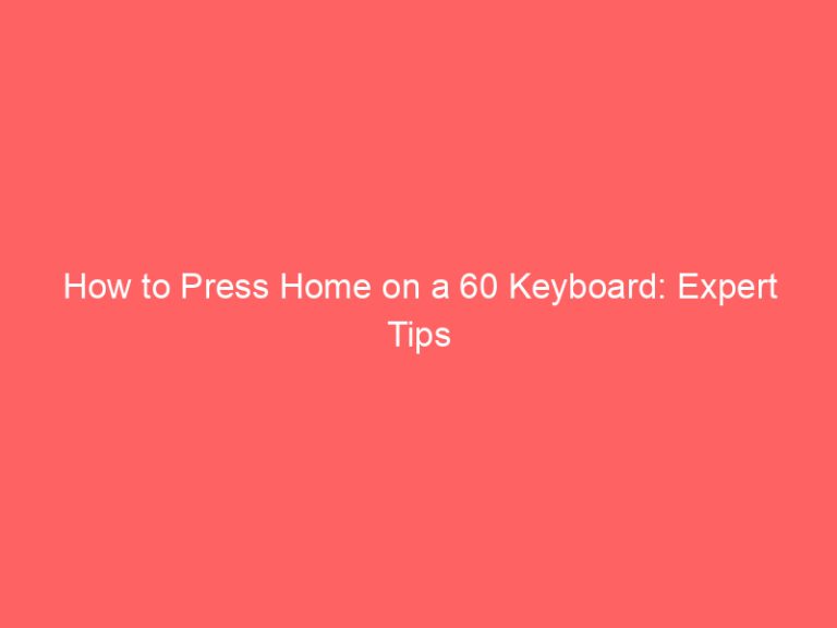 How to Press Home on a 60 Keyboard: Expert Tips