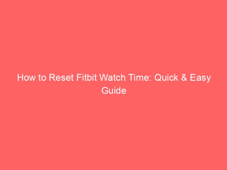 How to Reset Fitbit Watch Time: Quick & Easy Guide