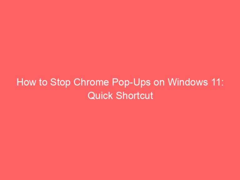 How to Stop Chrome Pop-Ups on Windows 11: Quick Shortcut