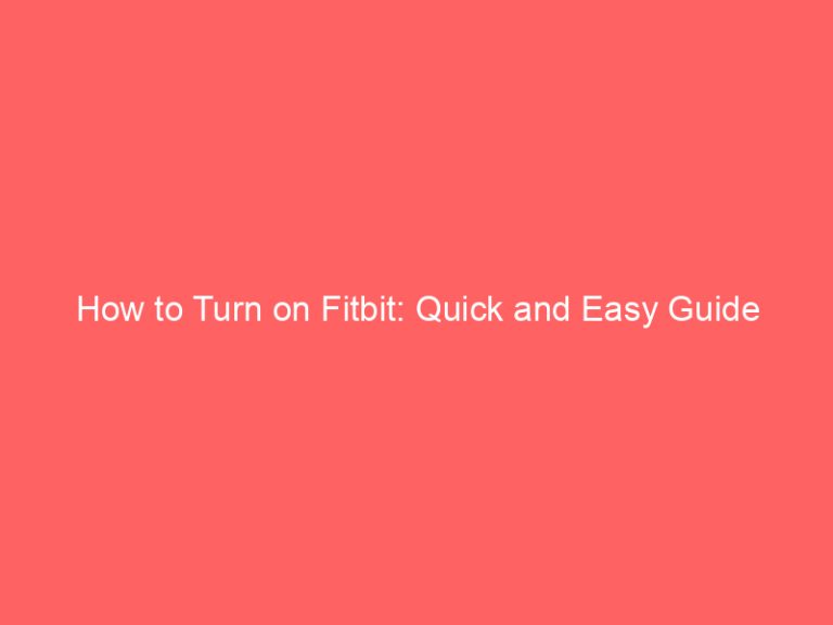 How to Turn on Fitbit: Quick and Easy Guide
