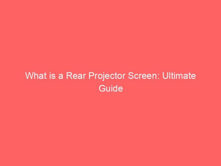 What is a Rear Projector Screen: Ultimate Guide